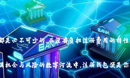 以太坊钱包注册：开启数字河流的免费船票

guaijanci以太坊, 钱包注册, 区块链, 加密货币/guanjianci

什么是以太坊钱包？
在数字货币的世界里，以太坊就像一座奇幻的城市，其中的每一个建筑都是一项创新的金融工具，而以太坊钱包则是你在这座城市中不可或缺的“通行证”。就像古代的商人需要留存财物的金库，今天的数字货币用户同样需要一个安全的地方来存储他们的宝贵资产。

是否需要费用？
那么，许多人心中都会产生一个疑问：注册以太坊钱包会需要付费吗？这里面有个小秘密：实际上，注册以太坊钱包本身是不需要任何费用的。是的，你没听错！像你去公园散步一样，注册以太坊钱包也是一项免费的活动。只要你有一个可靠的互联网连接和一个有效的电子邮件地址，就可以开始你的数字资产旅程。

为什么要注册以太坊钱包？
注册以太坊钱包的理由可谓是千千万万。首先，它为你提供了一个安全的地方来存储你的数字资产。想象一下，如果没有一个安全的地方来存放金银珠宝，那你会有多么不安呢？同样道理，拥有一个以太坊钱包可以让你安心地存放你的以太币（ETH）及其他基于以太坊的代币。

以太坊钱包的种类
在你注册以太坊钱包之前，了解不同类型的钱包十分重要。以太坊钱包大致上可以分为热钱包和冷钱包。
ul
    listrong热钱包：/strong就像是你口袋里的现金，使用方便，随时随地都能取出来。然而，这种钱包也因连接互联网而面临潜在的安全风险。/li
    listrong冷钱包：/strong类似于银行金库，可以更加安全地存储你的数字资产，但在需要时，取用显得不那么方便。例如，硬件钱包就是一种常见的冷钱包，具备极高的安全性。/li
/ul

如何注册以太坊钱包？
现在，我们来聊一聊如何简单地注册一个以太坊钱包。准备好你的电子邮件了吗？跟我来！
ol
    listrong选择一个钱包提供商：/strong市面上有很多提供以太坊钱包的服务，如MetaMask、MyEtherWallet等。选一个符合自己使用习惯的即可。/li
    listrong注册账户：/strong输入你的电子邮件地址，并设置一个强密码。建议使用不同于其他账号的密码，以增加安全性。/li
    listrong保管好助记词：/strong在注册时，你会收到一组助记词，类似于一把钥匙，务必保管好它！丢失助记词相当于丢失了所有数字资产！/li
    listrong完成注册：/strong完成其他必要的设置后，你就可以开始使用钱包了。像驾照那样，记得定时更新一下你的钱包信息哦！/li
/ol

钱包安全性小贴士
即使注册一个以太坊钱包是免费的，但安全性却是你必须支付的“隐性费用”。为了保护你的资产，必须采取一些安全措施：
ul
    listrong启用双重认证：/strong这就像是为你的钱包设置了一个额外的锁，以防止未经授权的进入。/li
    listrong定期更新密码：/strong虽然你不想经常换钥匙，但为了安全，定期更新密码总是好事。/li
    listrong小心钓鱼攻击：/strong假如收到奇怪的邮件或消息，千万不要随便点击链接，问问“这是谁家发来的，我认识吗？”/li
/ul

总之，注册以太坊钱包是个不错的选择
总的来说，注册以太坊钱包不仅是免费的，也是进入数字货币世界的第一步。无论你是想要投资以太坊，还是进行交易，拥有一个钱包都是必不可少的。而没有负担注册费用的特性，让这个过程变得更加轻松愉快，谁还没点小烦恼呢？

结语
所以，当你在考虑注册以太坊钱包时，不必担心会花钱。象征着数字货币世界的一扇大门正向你敞开，现在就是最好的时机。在这条充满机会与风险的数字河流中，注册钱包便是你获取通行证的钥匙。抓紧时间，赶紧启程吧！