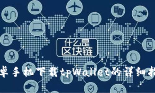安卓手机下载tpWallet的详细指南