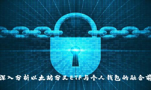 : 深入分析以太坊分叉ETF与个人钱包的融合前景