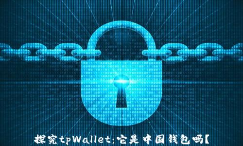 
探究tpWallet：它是中国钱包吗？