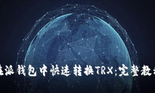 : 如何在派钱包中快速转换TRX：完整教程与技巧