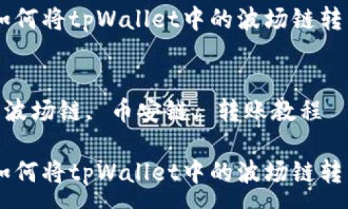 :
转移资产：如何将tpWallet中的波场链转移到币安链

关键词:
tpWallet, 波场链, 币安链, 转账教程

转移资产：如何将tpWallet中的波场链转移到币安链