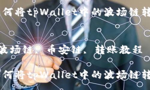 :
转移资产：如何将tpWallet中的波场链转移到币安链

关键词:
tpWallet, 波场链, 币安链, 转账教程

转移资产：如何将tpWallet中的波场链转移到币安链