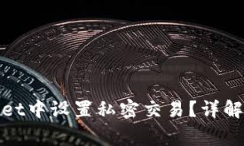 : 如何在tpWallet中设置私密交易？详解步骤与注意事项