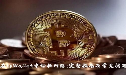 如何在tpWallet中切换网络：完整指南及常见问题解析