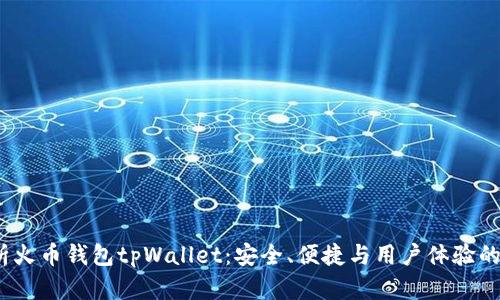 和关键词

 全面解析火币钱包tpWallet：安全、便捷与用户体验的完美结合