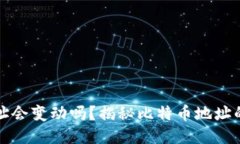 比特币钱包地址会变动吗