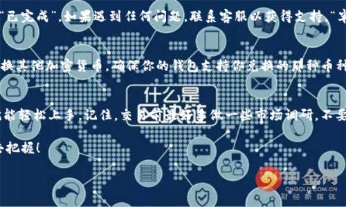 在 tpWallet 中出售波场币（TRX）是一个简单且直接的过程。下面是一个详细的指南，帮助你顺利完成交易。我们将一步步讲解，确保你能够轻松上手。

步骤一：打开 tpWallet 并登录
首先，你需要下载并安装 tpWallet。如果你已经有账户，请使用你的私钥或助记词进行登录。一定要确保你的设备安全，切勿在公共设备上进行操作。

步骤二：确认你有足够的波场币
在开始出售之前，你需要确保你的钱包中有足够的波场币。打开你的钱包，查看波场币的余额。如果不够，那就需要先获得一些。如果你在想“谁还没点小烦恼呢？”，那就继续阅读，看看如何处理。

步骤三：选择交易所或交易方式
tpWallet 支持多种交易方式。你可以选择在内置的交易所进行交易，或者将波场币转移到其他交易所进行出售。常见的方式有直接法币交易和与其他加密货币交易。选择最适合你的方式，例如“直接卖出”或“换币”。

步骤四：输入出售数量
在交易所界面中，输入你想出售的波场币数量。这时你可能会想，“我应该卖多少呢？”这当然取决于你的市场决策和个人需要。如果你暂时需要现金来买点新衣服，也许可以考虑出售一部分。

步骤五：确认交易
在输入数量后，你会看到交易的详细信息，包括当前价格、手续费等。务必仔细检查这些信息。在当前市场瞬息万变的情况下，价格波动可能会让你觉得心跳加速，但一定要保持冷静，按需交易。

步骤六：完成交易
确认无误后，提交交易请求。交易所会进行处理，通常几分钟内就能完成。但在这个过程中，不妨喝杯水，放松一下大脑，避免过于焦虑。

步骤七：查看交易记录
完成交易后，你可以在钱包的“交易记录”中查看详细信息。确保交易状态显示为“已完成”。如果遇到任何问题，联系客服以获得支持。“半夜三更有人找我，这可真是考验我的社交能力啊！”

步骤八：提取法币或兑换其他加密货币
如果你是通过法币出售的波场币，别忘了将法币提取到你的银行账户。如果是兑换其他加密货币，确保你的钱包支持你兑换的那种币种。

总结
在 tpWallet 中出售波场币其实是很简单的，只需要按照上述步骤进行操作，就能轻松上手。记住，交易前最好多做一些市场调研，不要盲目跟风。毕竟，投资有风险，我们需要对此有所了解。

最后，不论你的波场币出售得如何，记得保持微笑，未来还有更多的机会等着你去把握！

波场币, TRX出售, tpWallet, 加密货币交易/guanjianci