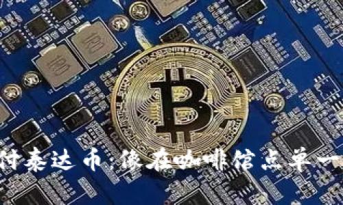 轻松支付泰达币:像在咖啡馆点单一样简单!